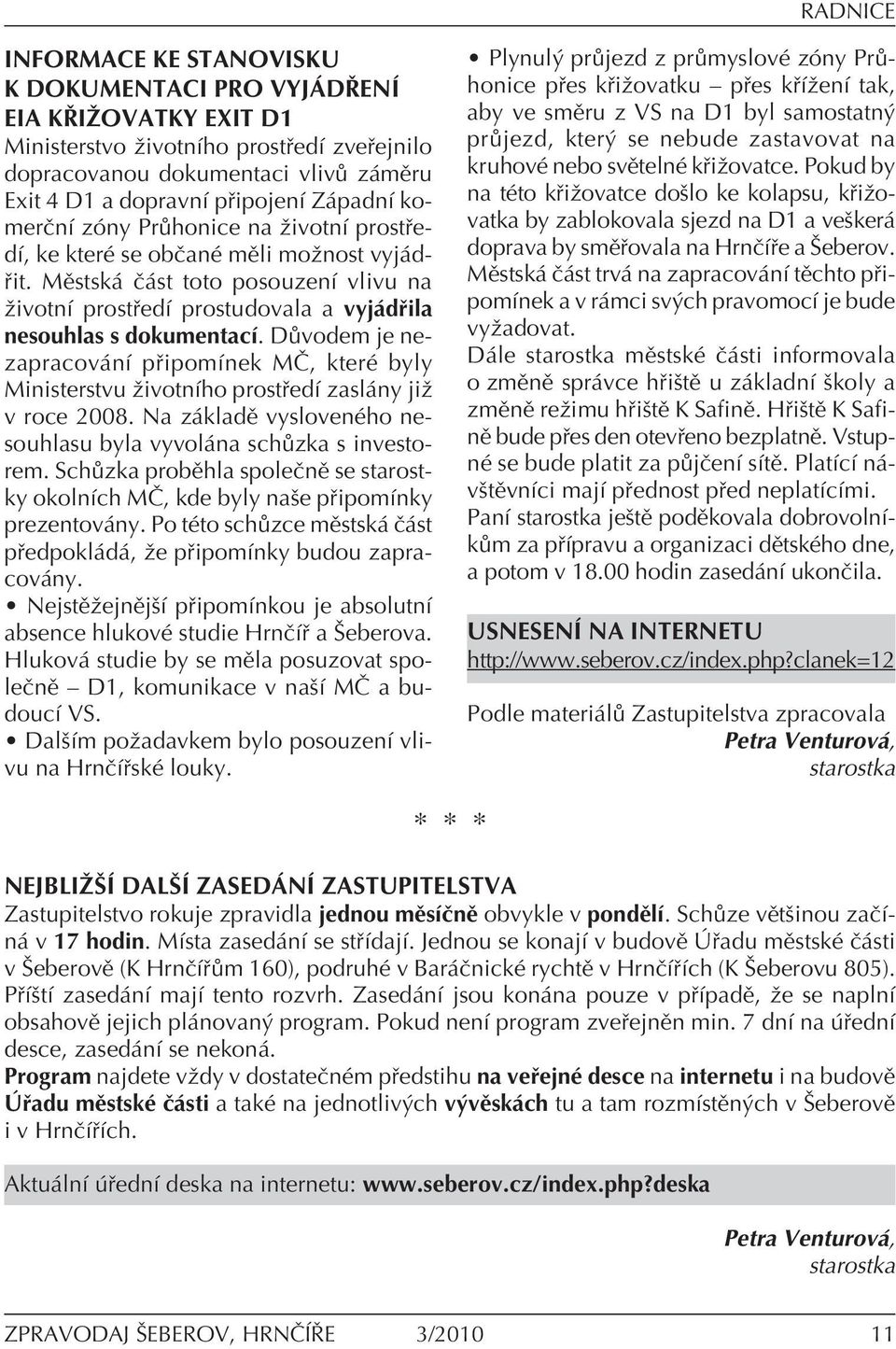 D vodem je nezapracov nì p ipomìnek M», kterè byly Ministerstvu ûivotnìho prost edì zasl ny jiû v roce 2008. Na z kladï vyslovenèho nesouhlasu byla vyvol na sch zka s investorem.