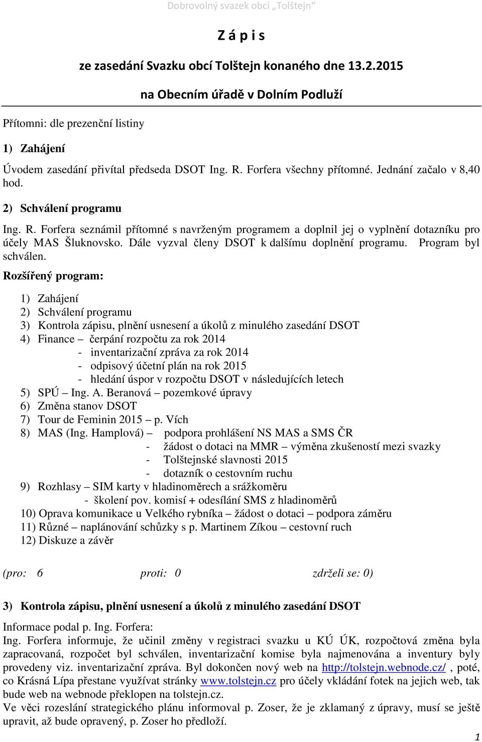 Dále vyzval členy DSOT k dalšímu doplnění programu. Program byl schválen.