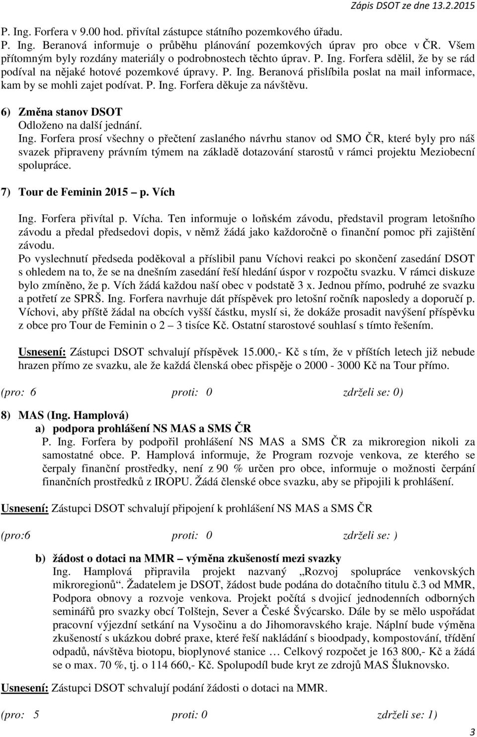 P. Ing. Forfera děkuje za návštěvu. 6) Změna stanov DSOT Odloženo na další jednání. Ing. Forfera prosí všechny o přečtení zaslaného návrhu stanov od SMO ČR, které byly pro náš svazek připraveny právním týmem na základě dotazování starostů v rámci projektu Meziobecní spolupráce.
