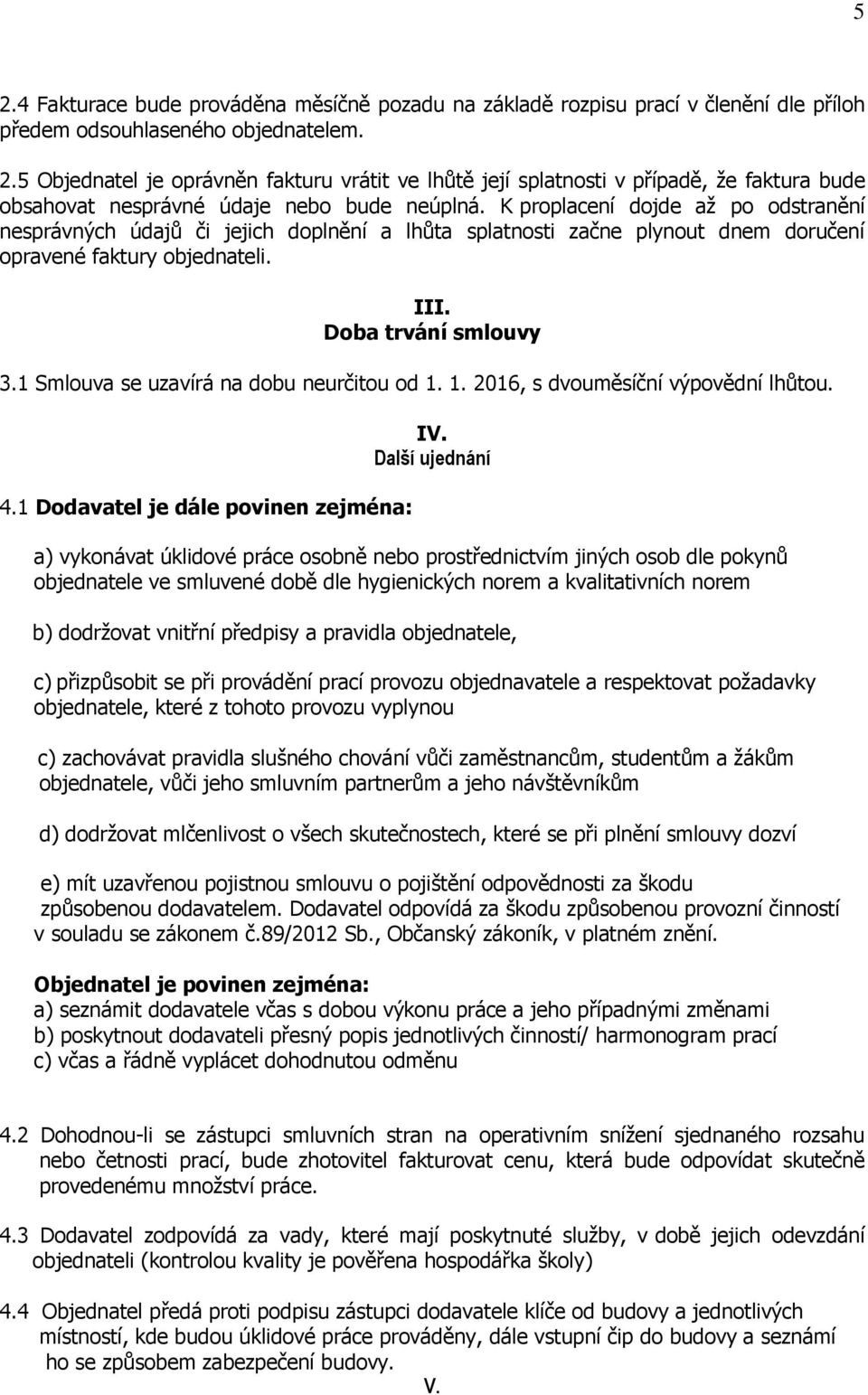 1 Smlouva se uzavírá na dobu neurčitou od 1. 1. 2016, s dvouměsíční výpovědní lhůtou. 4.1 Dodavatel je dále povinen zejména: IV.