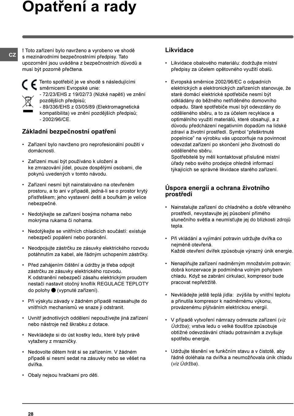 znìní pozdìjších pøedpisù; - 2002/96/CE. Základní bezpeènostní opatøení Zaøízení bylo navrženo pro neprofesionální použití v domácnosti.