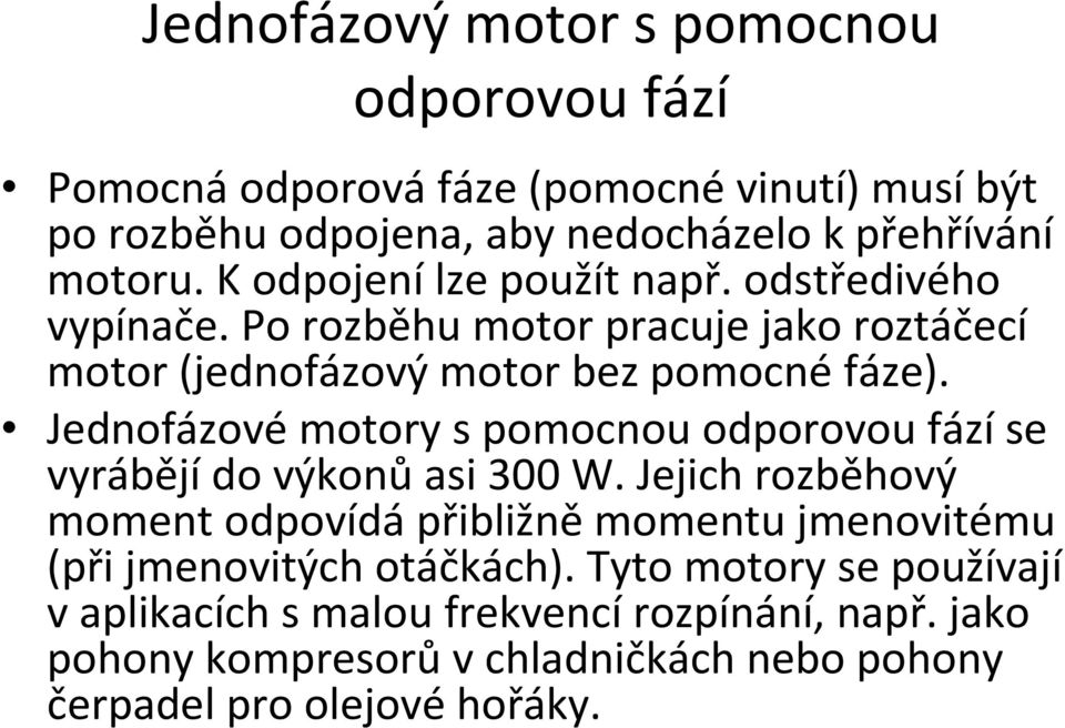 Jednofázovémotory spomocnou odporovou fázíse vyrábějído výkonůasi 300 W.