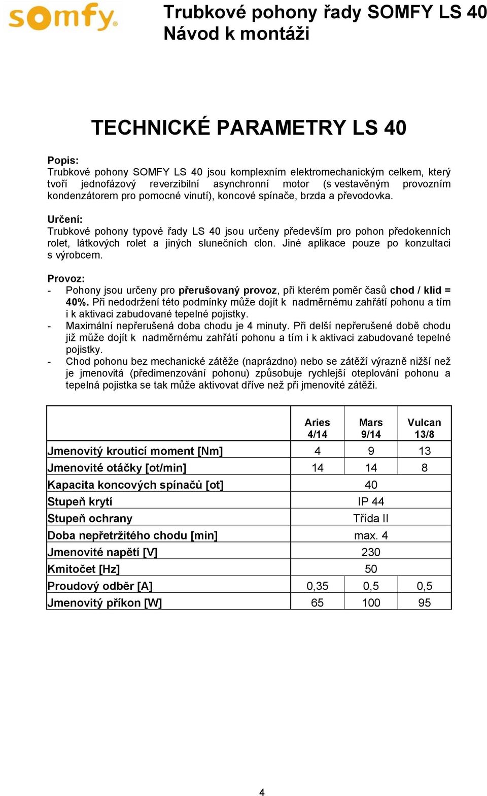 Jiné aplikace pouze po konzultaci s výrobcem. Provoz: - Pohony jsou určeny pro přerušovaný provoz, při kterém poměr časů chod / klid = 40%.