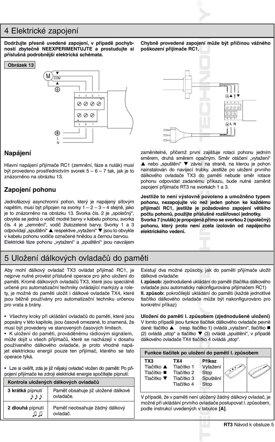 Obrázek 13 Napájení Hlavní napájení přijímače RC1 (zemnění, fáze a nulák) musí být provedeno prostřednictvím svorek 5 6 7 tak, jak je to znázorněno na obrázku 13.