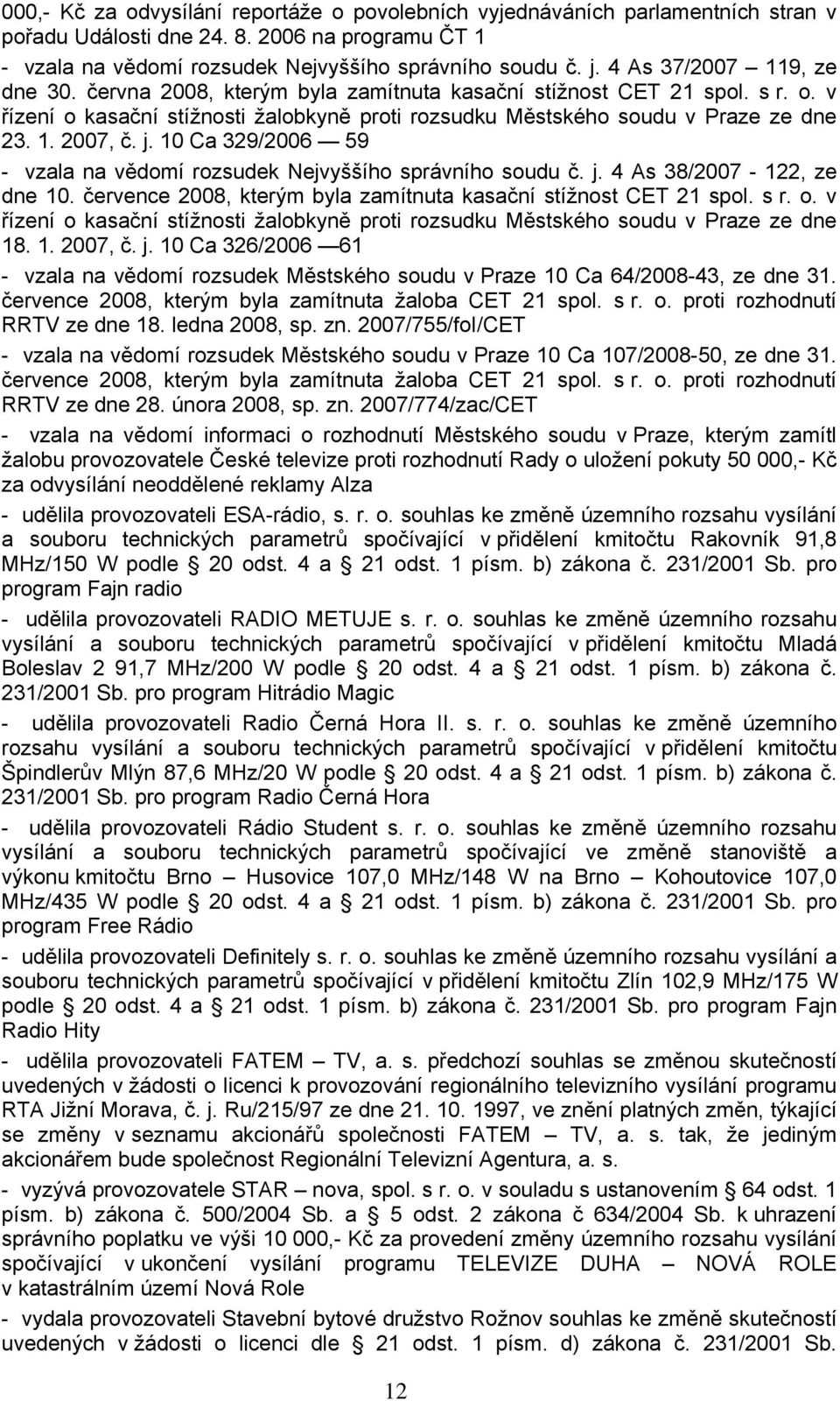 j. 10 Ca 329/2006 59 - vzala na vědomí rozsudek Nejvyššího správního soudu č. j. 4 As 38/2007-122, ze dne 10. července 2008, kterým byla zamítnuta kasační stížnost CET 21 spol. s r. o.