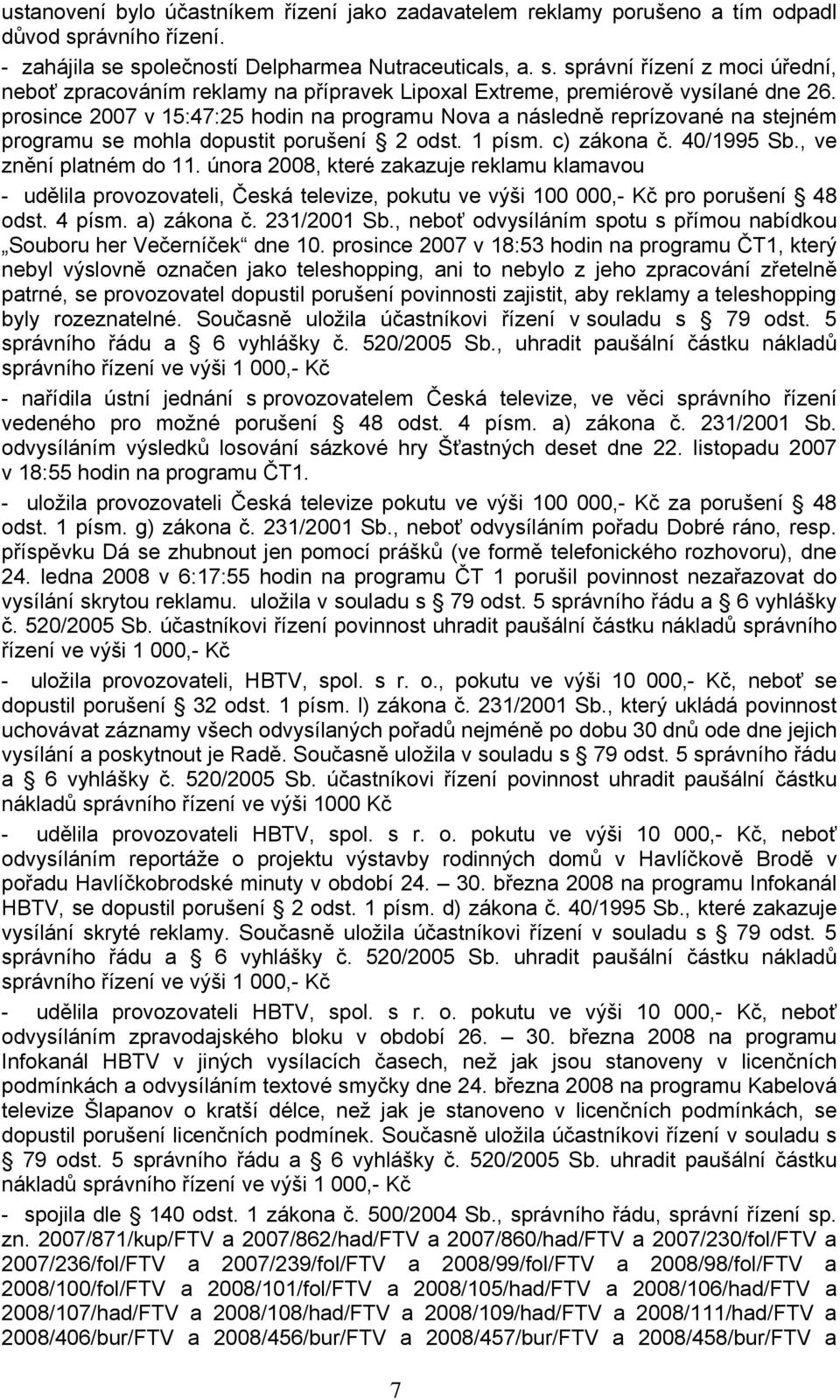 prosince 2007 v 15:47:25 hodin na programu Nova a následně reprízované na stejném programu se mohla dopustit porušení 2 odst. 1 písm. c) zákona č. 40/1995 Sb., ve znění platném do 11.