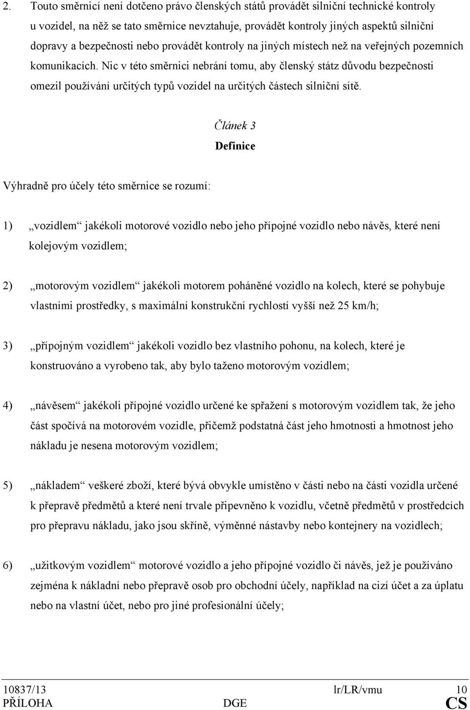 Nic v této směrnici nebrání tomu, aby členský státz důvodu bezpečnosti omezil používání určitých typů vozidel na určitých částech silniční sítě.