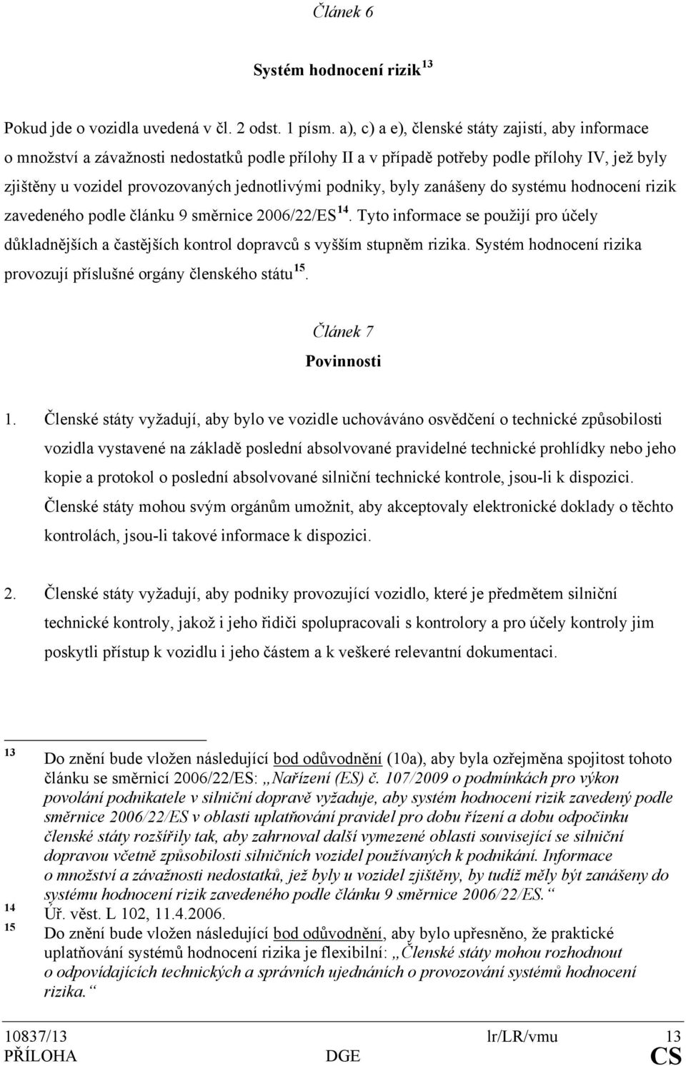 podniky, byly zanášeny do systému hodnocení rizik zavedeného podle článku 9 směrnice 2006/22/ES 14.