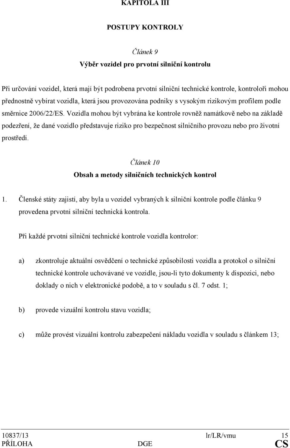 Vozidla mohou být vybrána ke kontrole rovněž namátkově nebo na základě podezření, že dané vozidlo představuje riziko pro bezpečnost silničního provozu nebo pro životní prostředí.