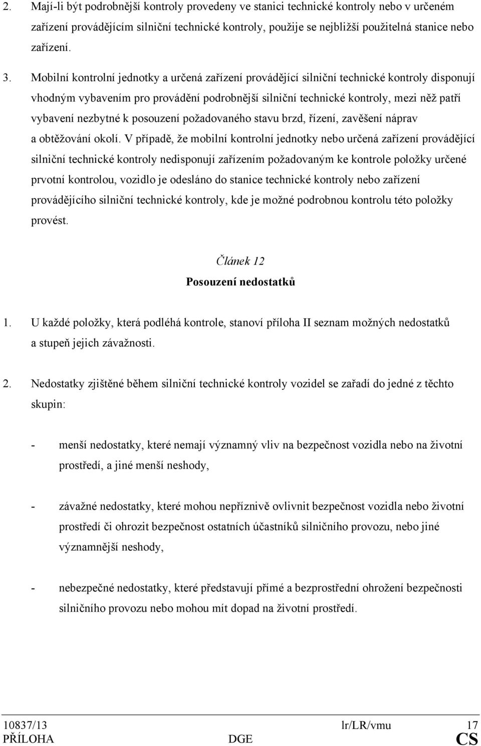 nezbytné k posouzení požadovaného stavu brzd, řízení, zavěšení náprav a obtěžování okolí.