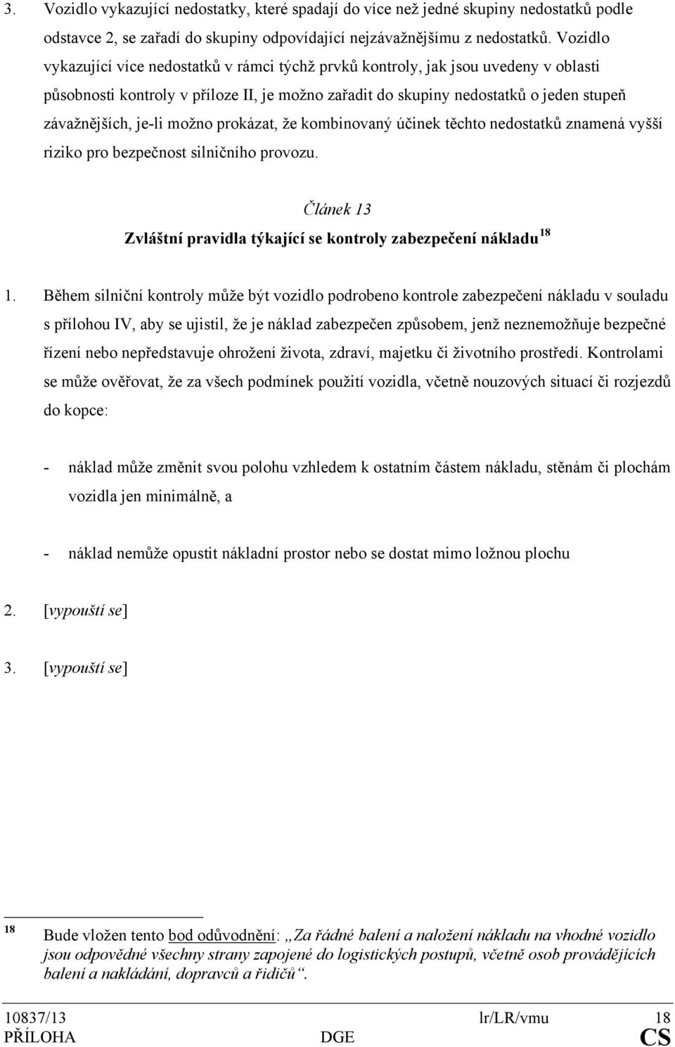 možno prokázat, že kombinovaný účinek těchto nedostatků znamená vyšší riziko pro bezpečnost silničního provozu. Článek 13 Zvláštní pravidla týkající se kontroly zabezpečení nákladu 18 1.