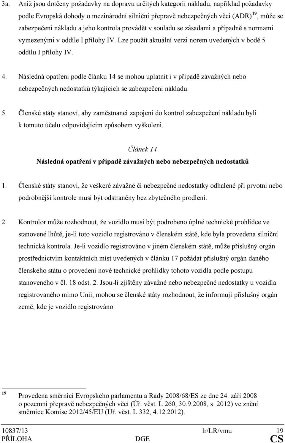 Následná opatření podle článku 14 se mohou uplatnit i v případě závažných nebo nebezpečných nedostatků týkajících se zabezpečení nákladu. 5.