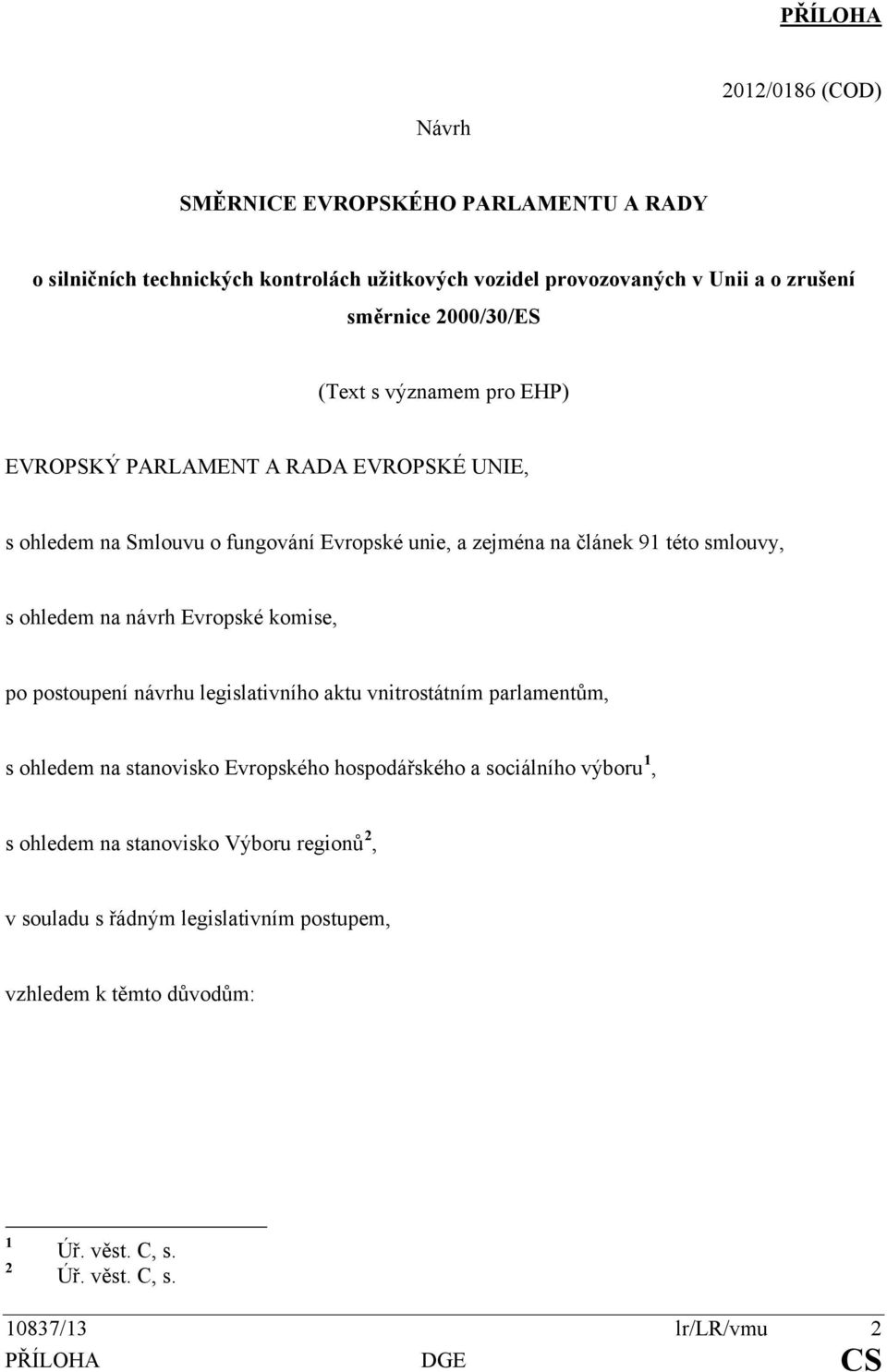 na návrh Evropské komise, po postoupení návrhu legislativního aktu vnitrostátním parlamentům, s ohledem na stanovisko Evropského hospodářského a sociálního výboru 1, s