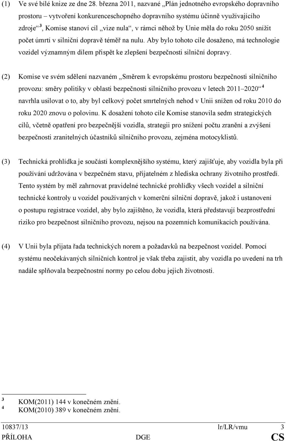 měla do roku 2050 snížit počet úmrtí v silniční dopravě téměř na nulu. Aby bylo tohoto cíle dosaženo, má technologie vozidel významným dílem přispět ke zlepšení bezpečnosti silniční dopravy.