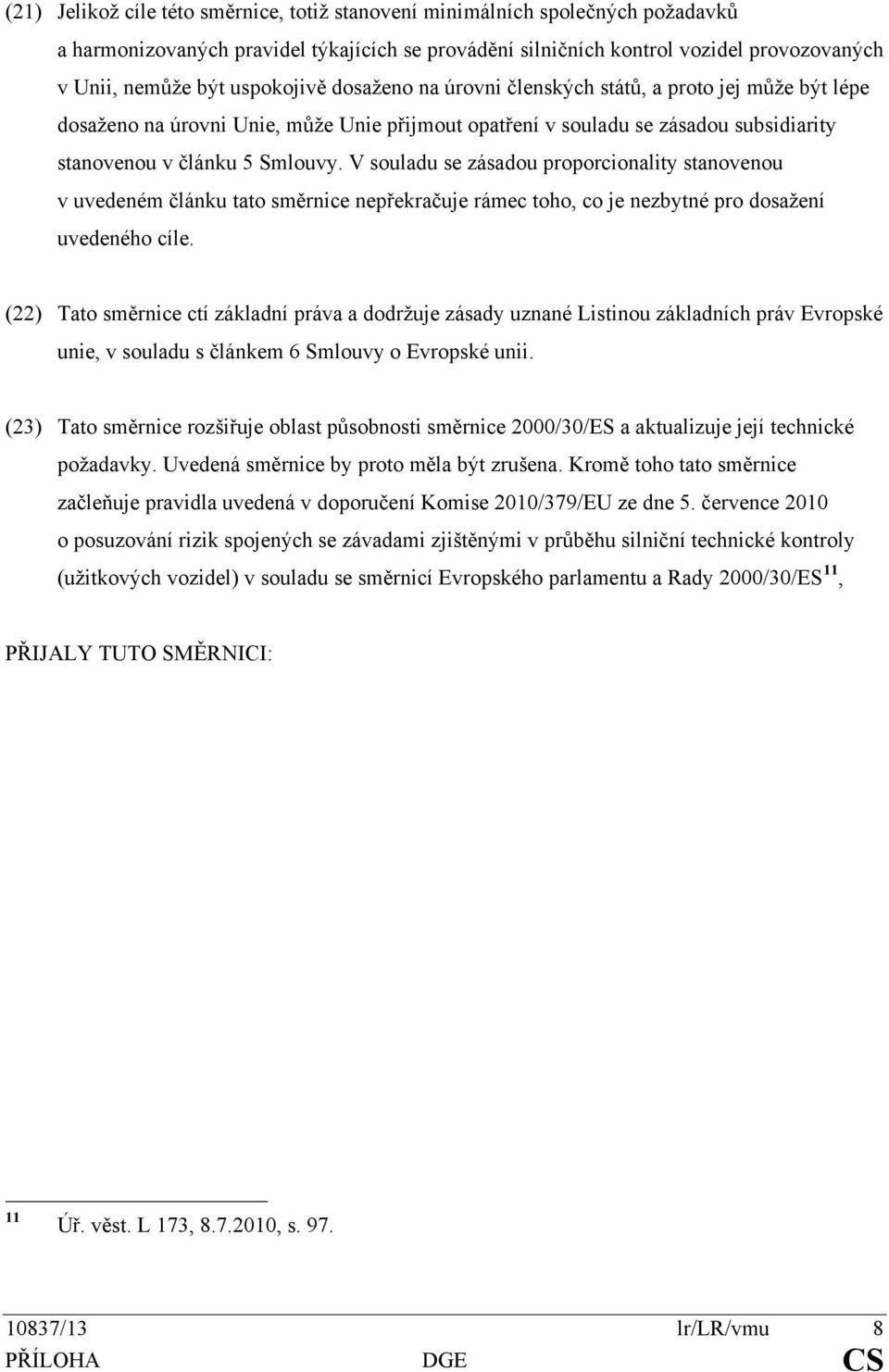 V souladu se zásadou proporcionality stanovenou v uvedeném článku tato směrnice nepřekračuje rámec toho, co je nezbytné pro dosažení uvedeného cíle.