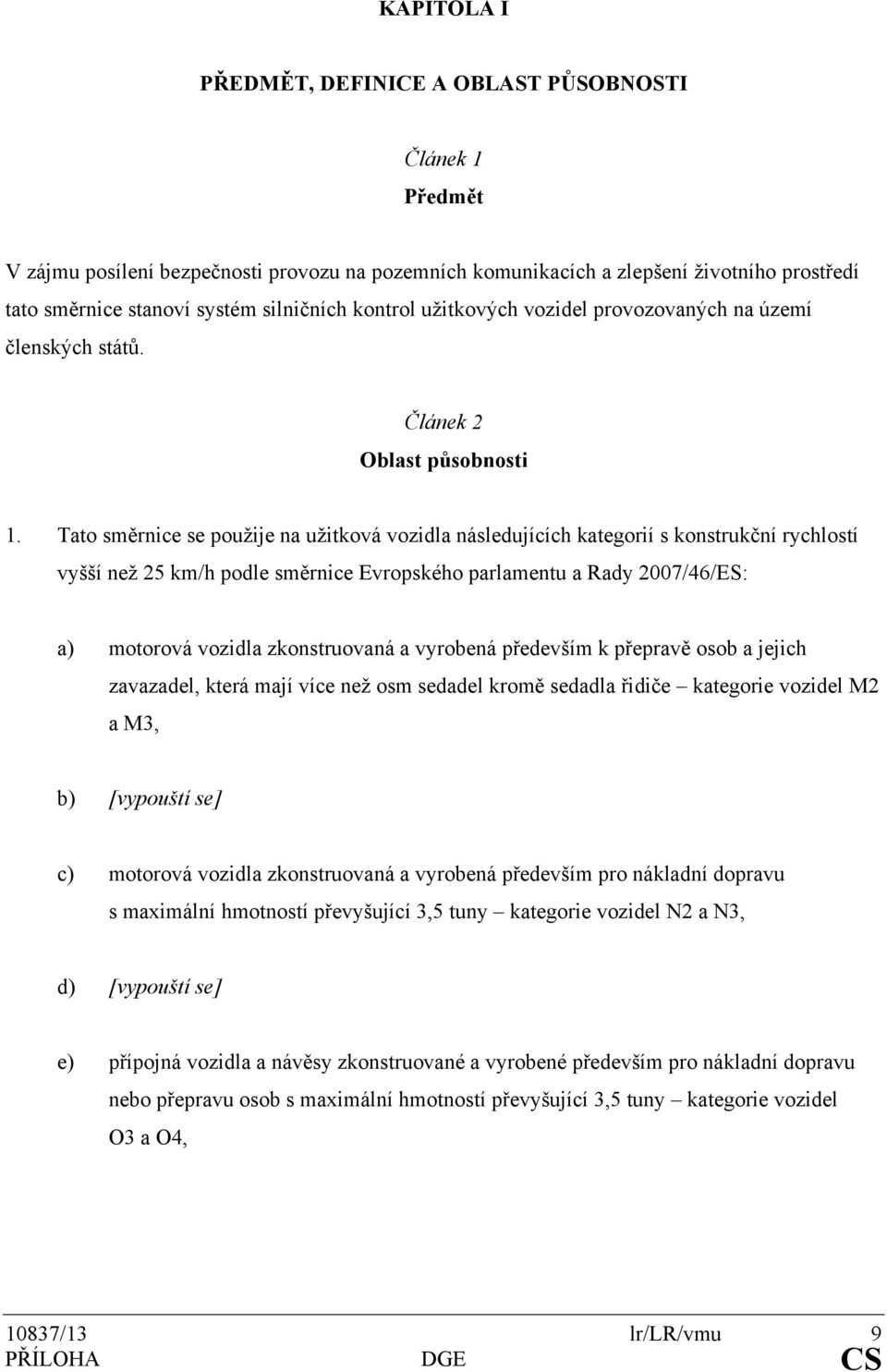 Tato směrnice se použije na užitková vozidla následujících kategorií s konstrukční rychlostí vyšší než 25 km/h podle směrnice Evropského parlamentu a Rady 2007/46/ES: a) motorová vozidla