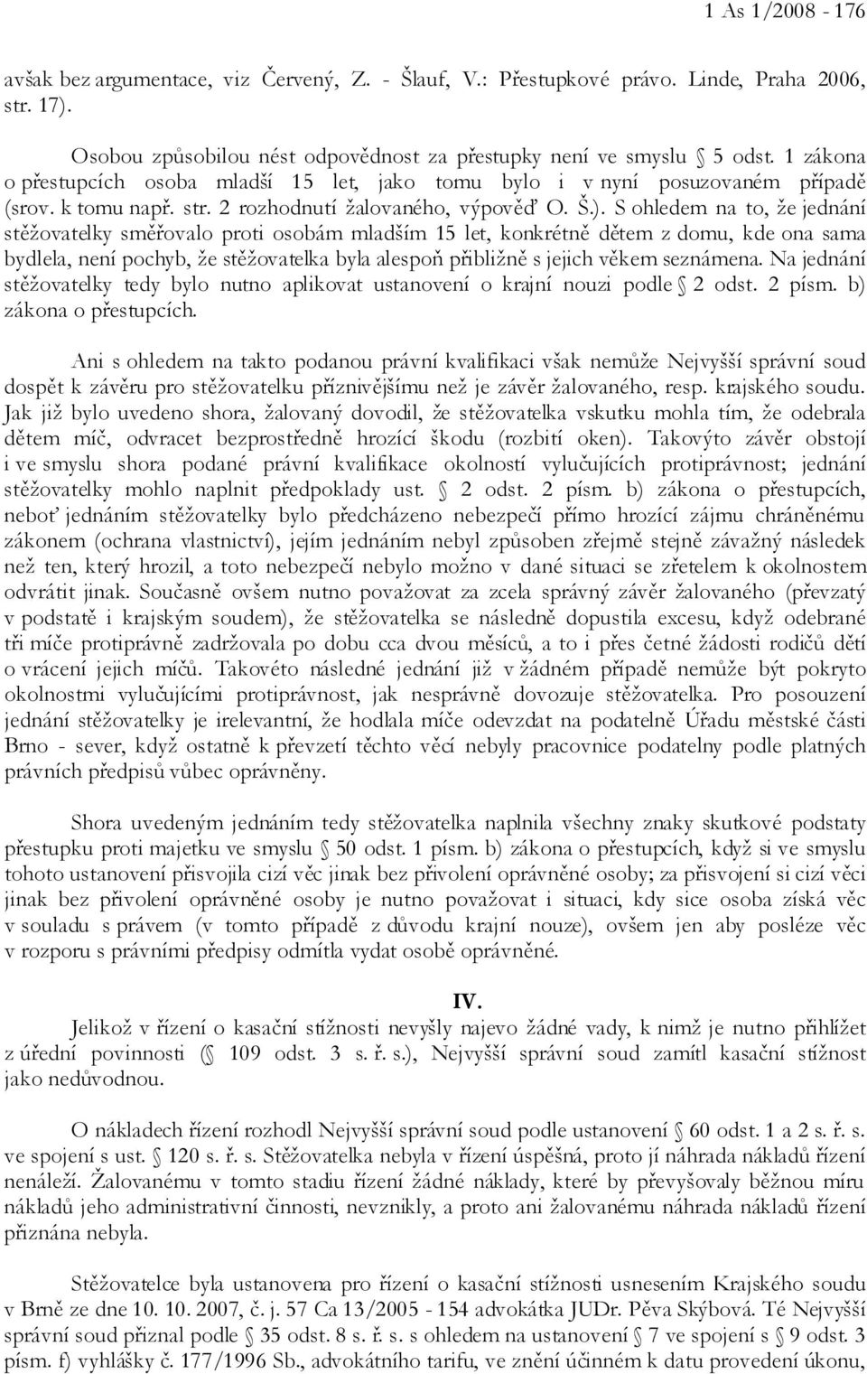 S ohledem na to, že jednání stěžovatelky směřovalo proti osobám mladším 15 let, konkrétně dětem z domu, kde ona sama bydlela, není pochyb, že stěžovatelka byla alespoň přibližně s jejich věkem