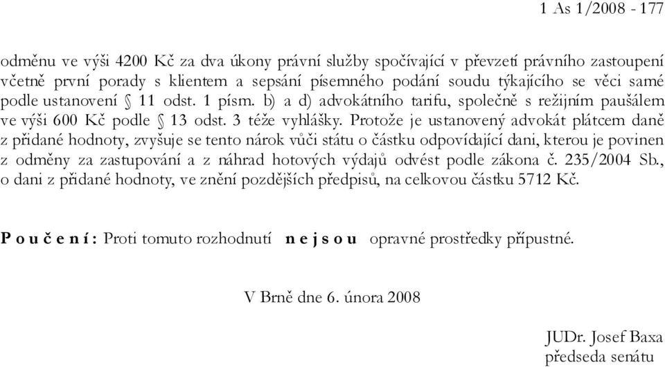 Protože je ustanovený advokát plátcem daně z přidané hodnoty, zvyšuje se tento nárok vůči státu o částku odpovídající dani, kterou je povinen z odměny za zastupování a z náhrad hotových výdajů