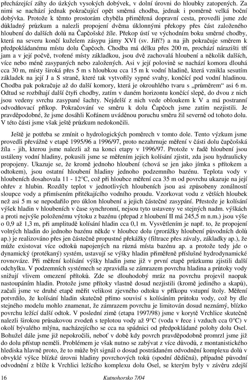 žíle. Překop ústí ve východním boku směrné chodby, která na severu končí kuželem zásypu jámy XVI (sv. Jiří?) a na jih pokračuje směrem k předpokládanému místu dolu Čapčoch.