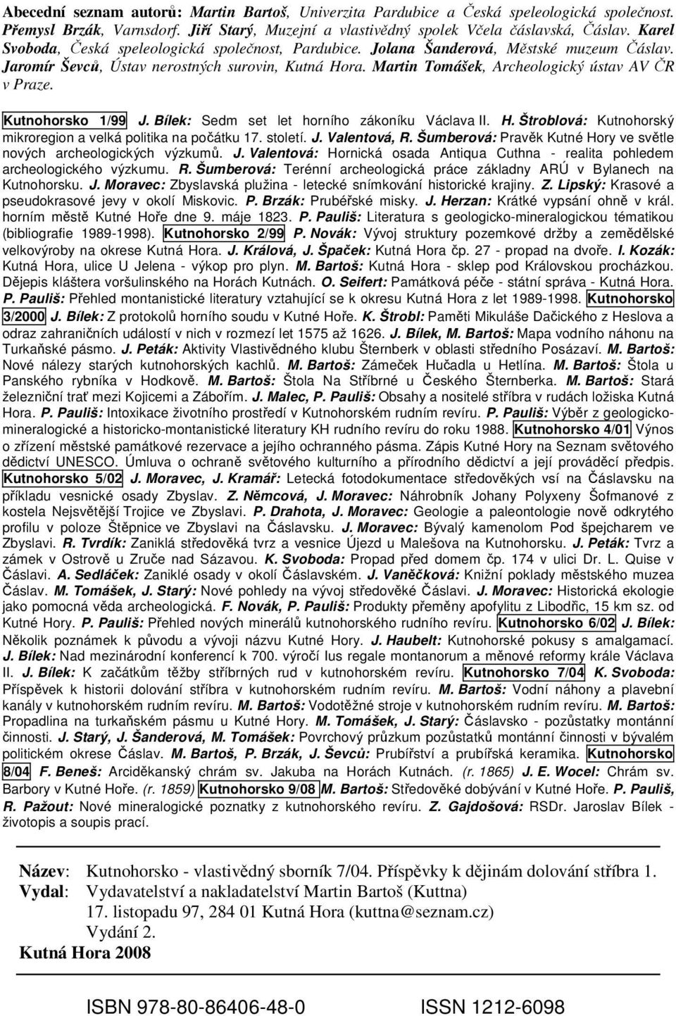 Martin Tomášek, Archeologický ústav AV ČR v Praze. Kutnohorsko 1/99 J. Bílek: Sedm set let horního zákoníku Václava II. H. Štroblová: Kutnohorský mikroregion a velká politika na počátku 17. století.