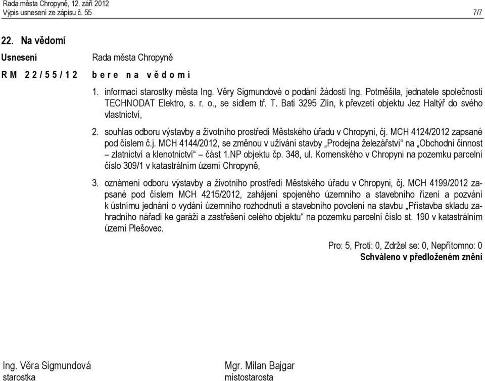 souhlas odboru výstavby a životního prostředí Městského úřadu v Chropyni, čj. MCH 4124/2012 zapsané pod číslem č.j. MCH 4144/2012, se změnou v užívání stavby Prodejna železářství na Obchodní činnost zlatnictví a klenotnictví část 1.