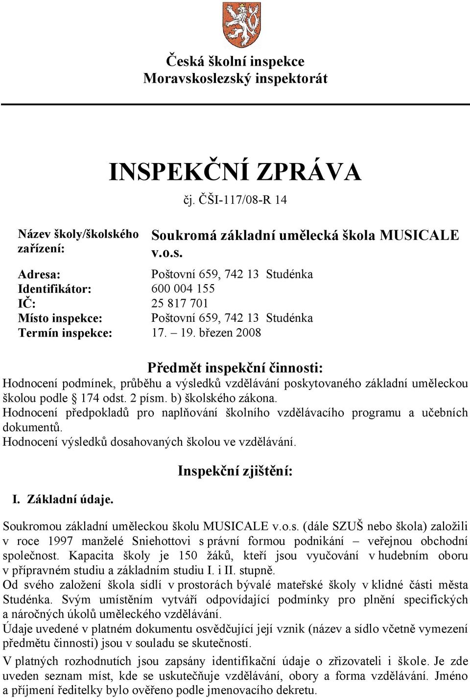 Hodnocení předpokladů pro naplňování školního vzdělávacího programu a učebních dokumentů. Hodnocení výsledků dosahovaných školou ve vzdělávání. I. Základní údaje.