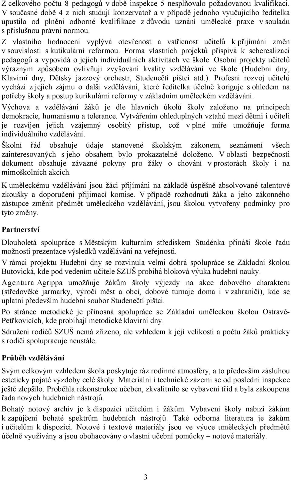 Z vlastního hodnocení vyplývá otevřenost a vstřícnost učitelů k přijímání změn v souvislosti skutikulární reformou.