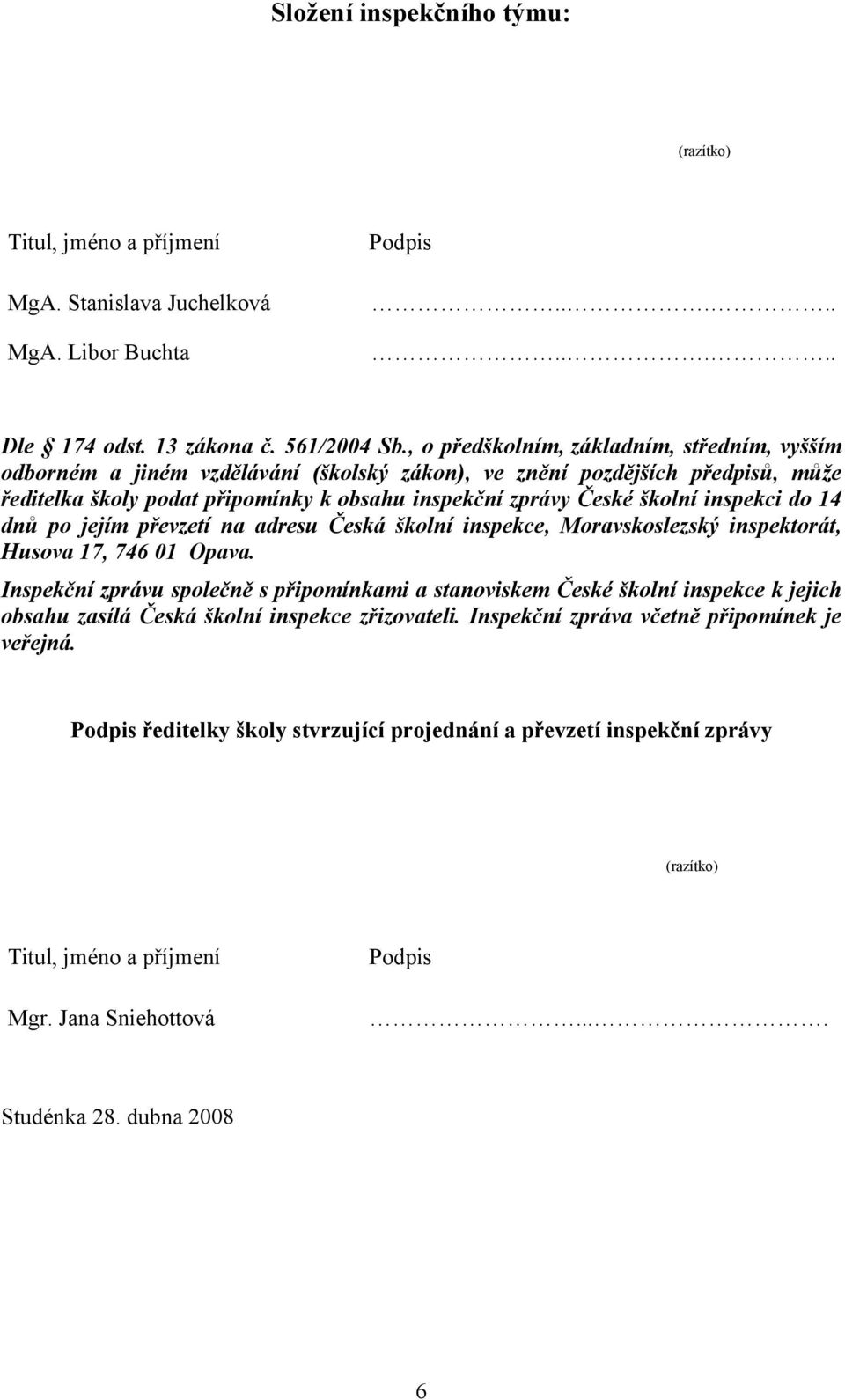 inspekci do 14 dnů po jejím převzetí na adresu Česká školní inspekce, Moravskoslezský inspektorát, Husova 17, 746 01 Opava.