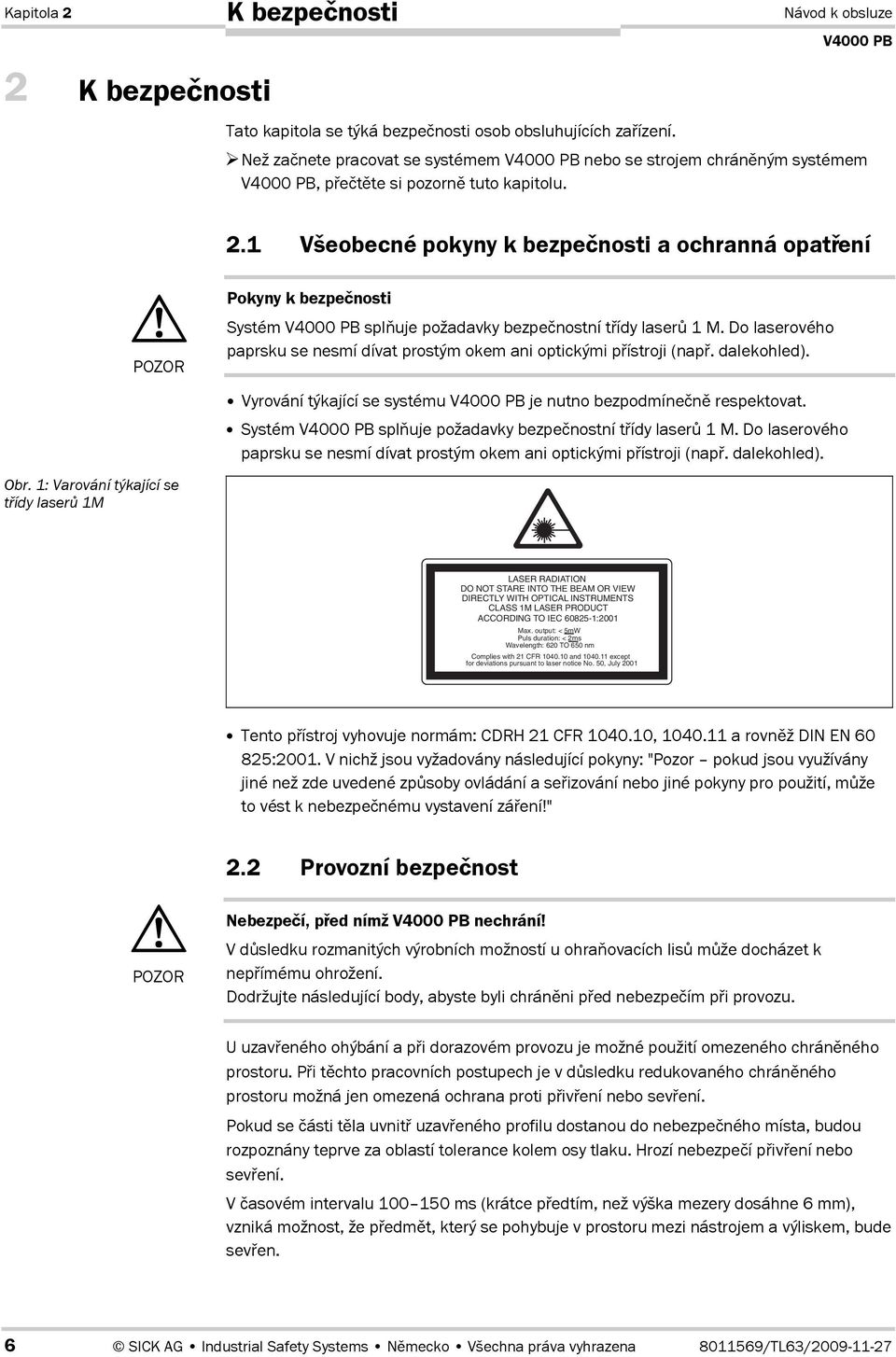 1 Všeobecné pokyny k bezpečnosti a ochranná opatření POZOR Pokyny k bezpečnosti Systém splňuje požadavky bezpečnostní třídy laserů 1 M.