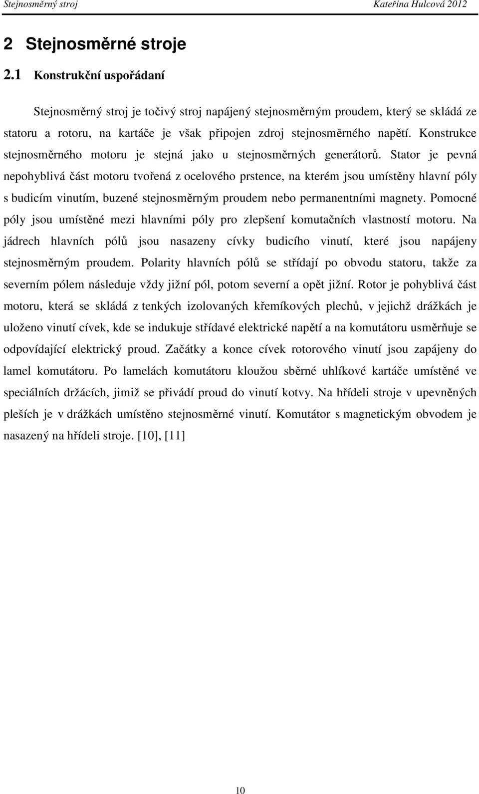 Konstrukce stejnosměrného motoru je stejná jako u stejnosměrných generátorů.