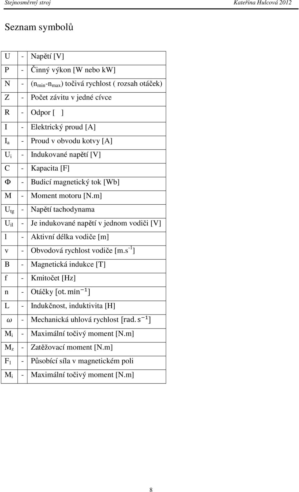 m] U tg - Napětí tachodynama U il l - Je indukované napětí v jednom vodiči [V] - Aktivní délka vodiče [m] v - Obvodová rychlost vodiče [m.