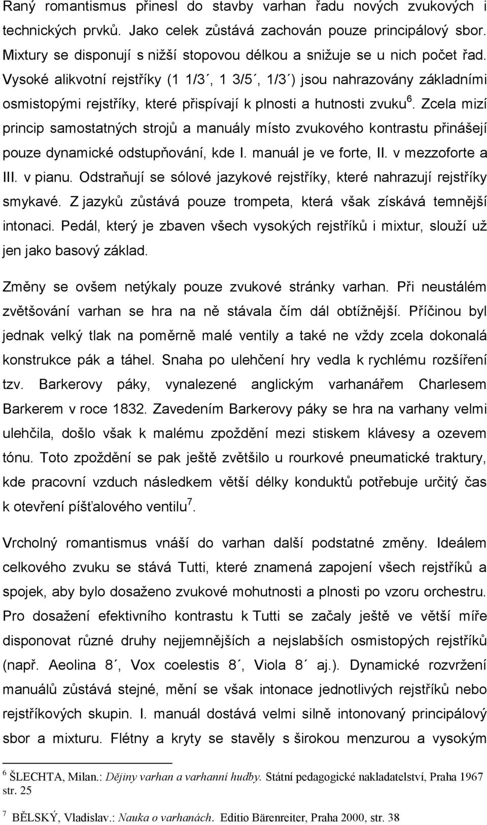 Vysoké alikvotní rejstříky (1 1/3, 1 3/5, 1/3 ) jsou nahrazovány základními osmistopými rejstříky, které přispívají k plnosti a hutnosti zvuku 6.