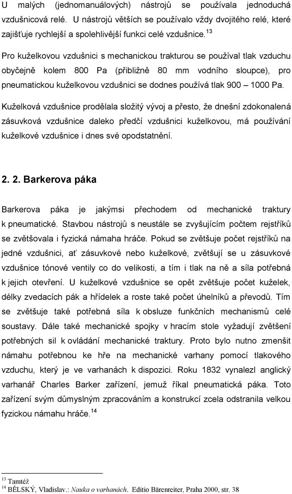 1000 Pa. Kuţelková vzdušnice prodělala sloţitý vývoj a přesto, ţe dnešní zdokonalená zásuvková vzdušnice daleko předčí vzdušnici kuţelkovou, má pouţívání kuţelkové vzdušnice i dnes své opodstatnění.