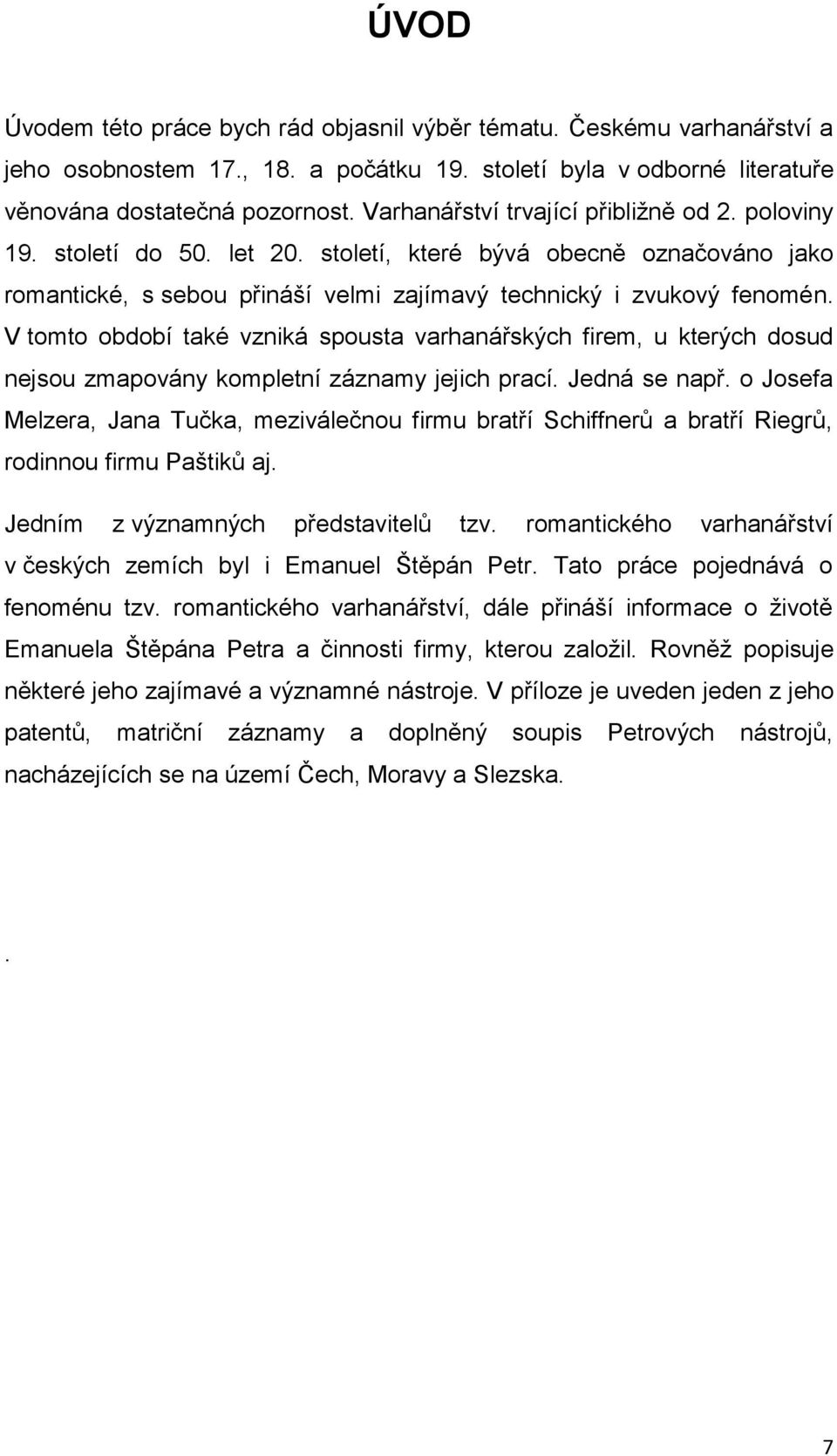 V tomto období také vzniká spousta varhanářských firem, u kterých dosud nejsou zmapovány kompletní záznamy jejich prací. Jedná se např.