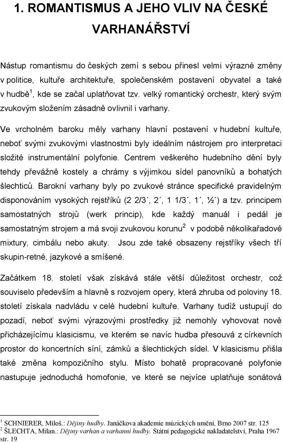 Ve vrcholném baroku měly varhany hlavní postavení v hudební kultuře, neboť svými zvukovými vlastnostmi byly ideálním nástrojem pro interpretaci sloţité instrumentální polyfonie.