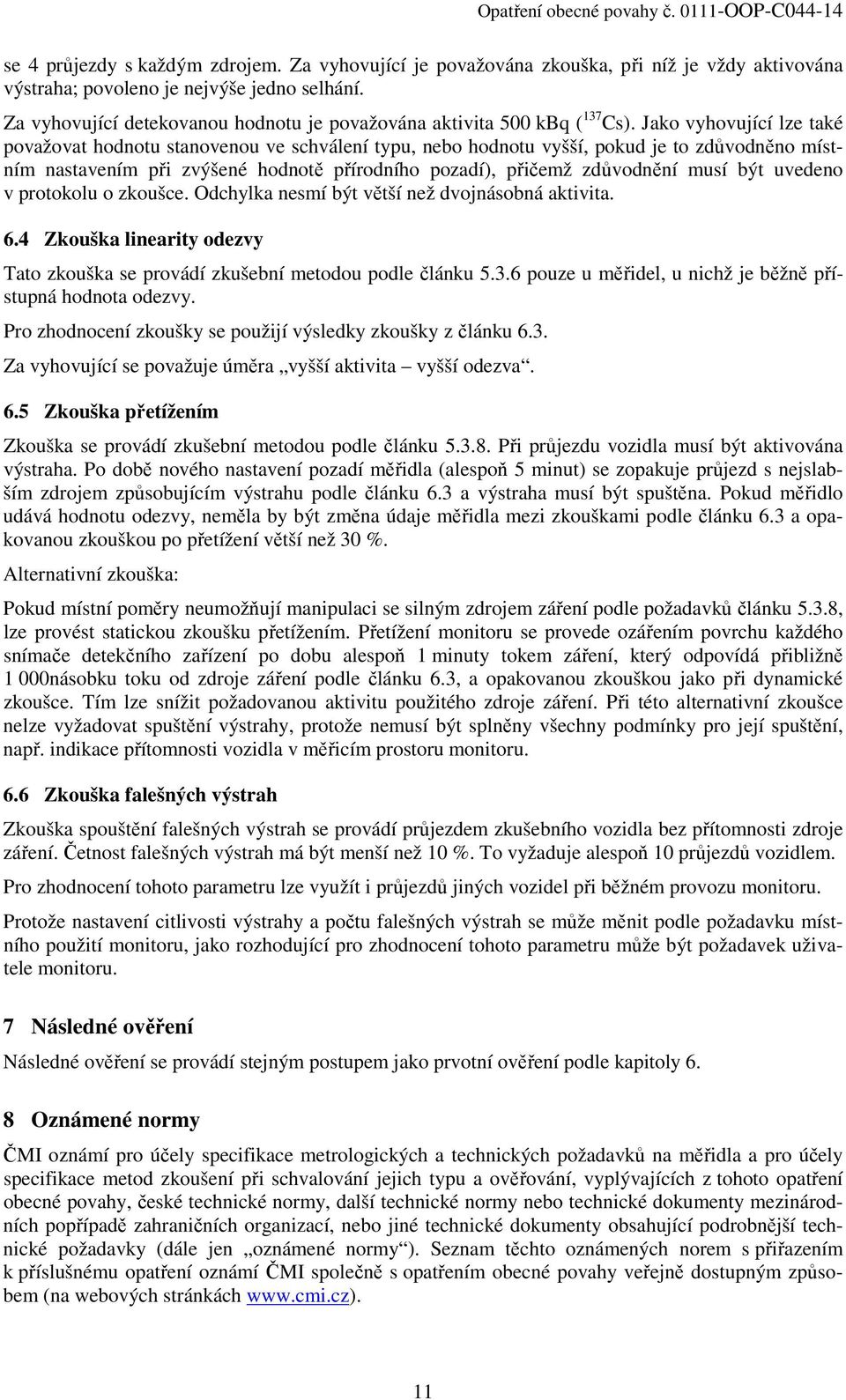 Jako vyhovující lze také považovat hodnotu stanovenou ve schválení typu, nebo hodnotu vyšší, pokud je to zdůvodněno místním nastavením při zvýšené hodnotě přírodního pozadí), přičemž zdůvodnění musí