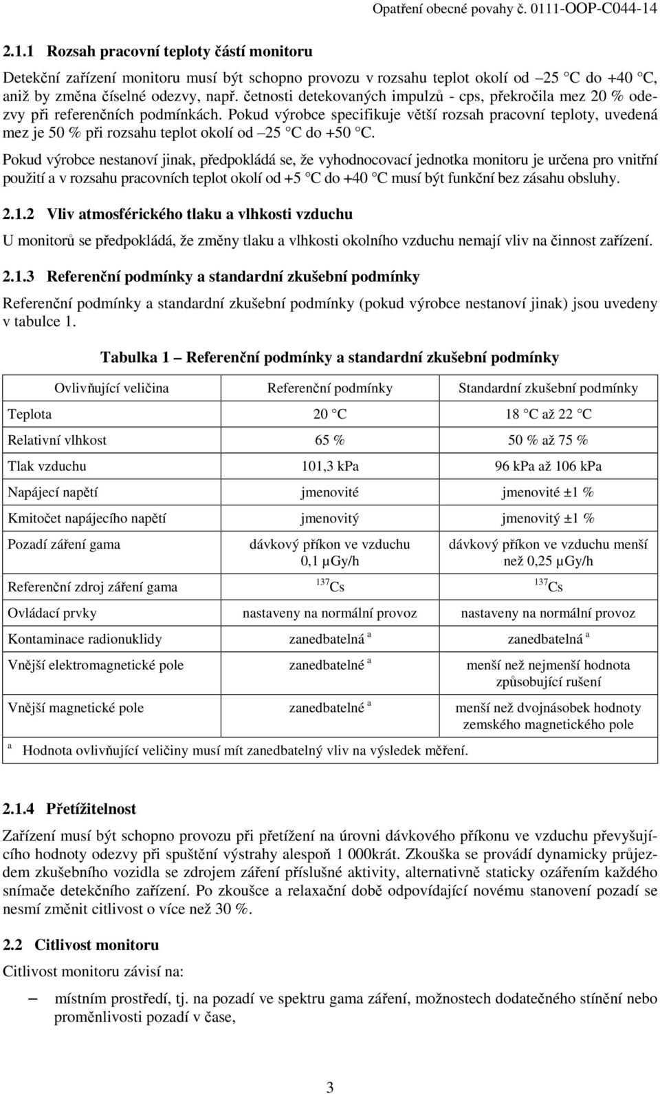 Pokud výrobce specifikuje větší rozsah pracovní teploty, uvedená mez je 50 % při rozsahu teplot okolí od 25 C do +50 C.