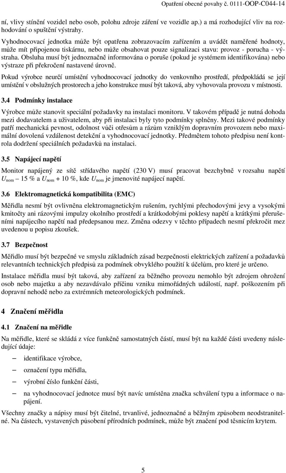 Obsluha musí být jednoznačně informována o poruše (pokud je systémem identifikována) nebo výstraze při překročení nastavené úrovně.