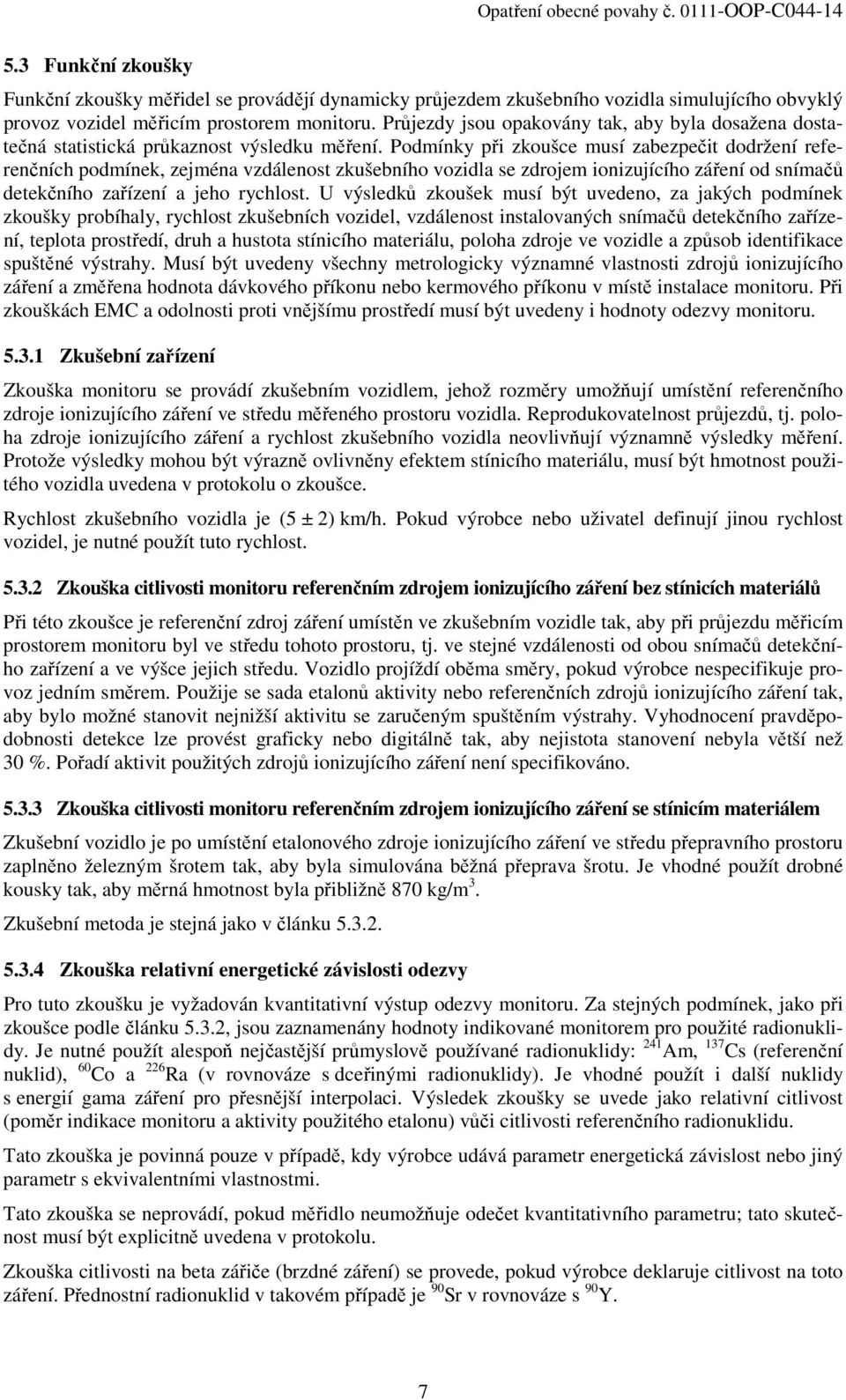 Podmínky při zkoušce musí zabezpečit dodržení referenčních podmínek, zejména vzdálenost zkušebního vozidla se zdrojem ionizujícího záření od snímačů detekčního zařízení a jeho rychlost.