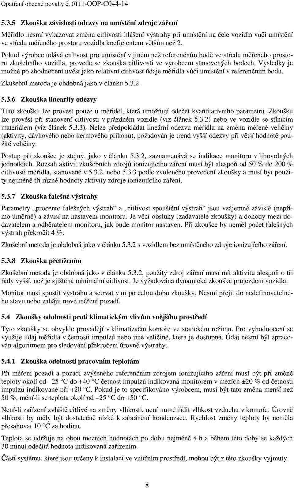 Pokud výrobce udává citlivost pro umístění v jiném než referenčním bodě ve středu měřeného prostoru zkušebního vozidla, provede se zkouška citlivosti ve výrobcem stanovených bodech.