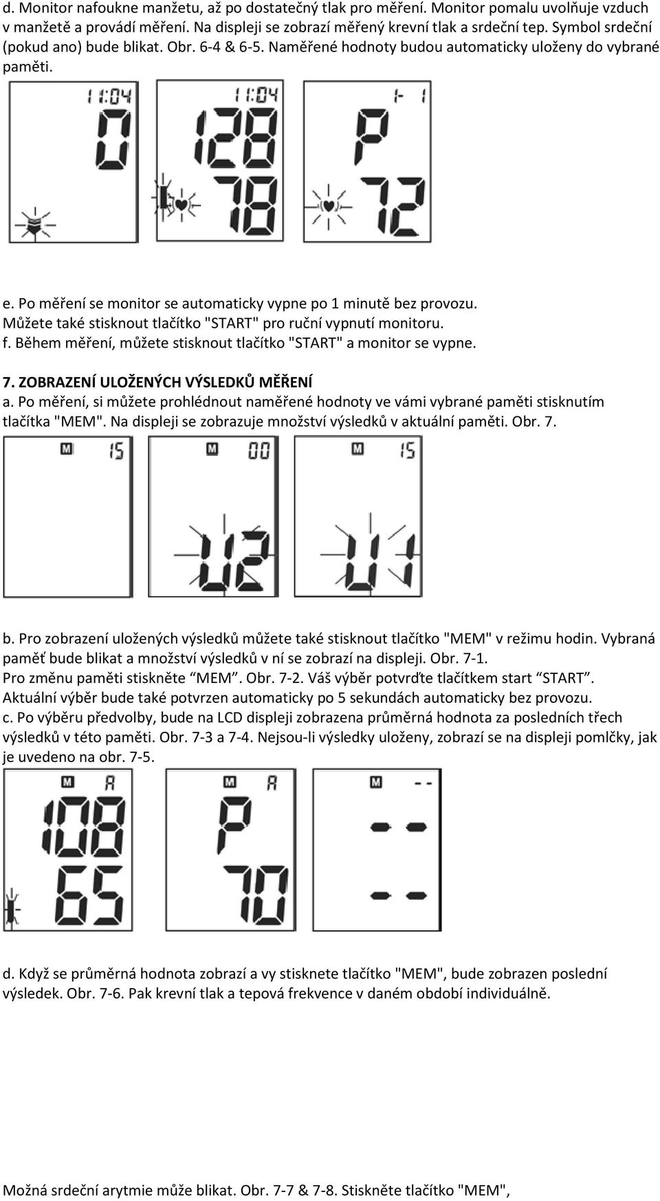 Můžete také stisknout tlačítko "START" pro ruční vypnutí monitoru. f. Během měření, můžete stisknout tlačítko "START" a monitor se vypne. 7. ZOBRAZENÍ ULOŽENÝCH VÝSLEDKŮ MĚŘENÍ a.