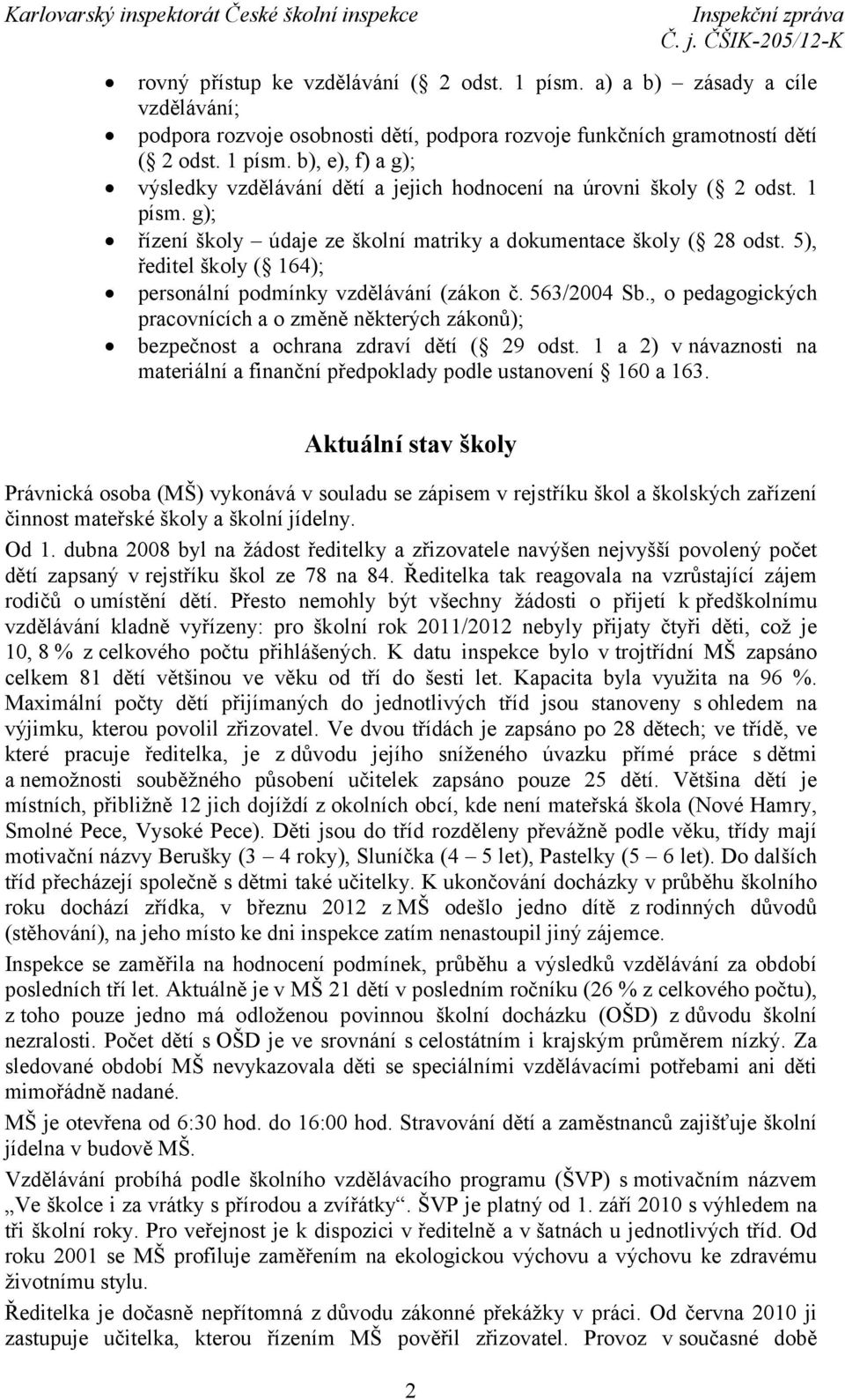 , o pedagogických pracovnících a o změně některých zákonů); bezpečnost a ochrana zdraví dětí ( 29 odst. 1 a 2) v návaznosti na materiální a finanční předpoklady podle ustanovení 160 a 163.