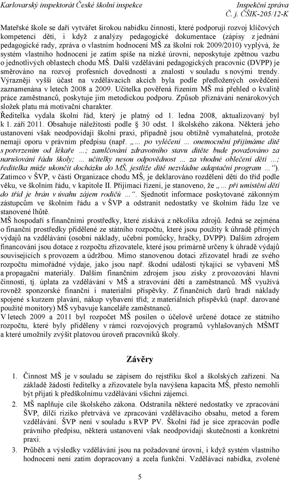 Další vzdělávání pedagogických pracovnic (DVPP) je směrováno na rozvoj profesních dovedností a znalostí v souladu s novými trendy.