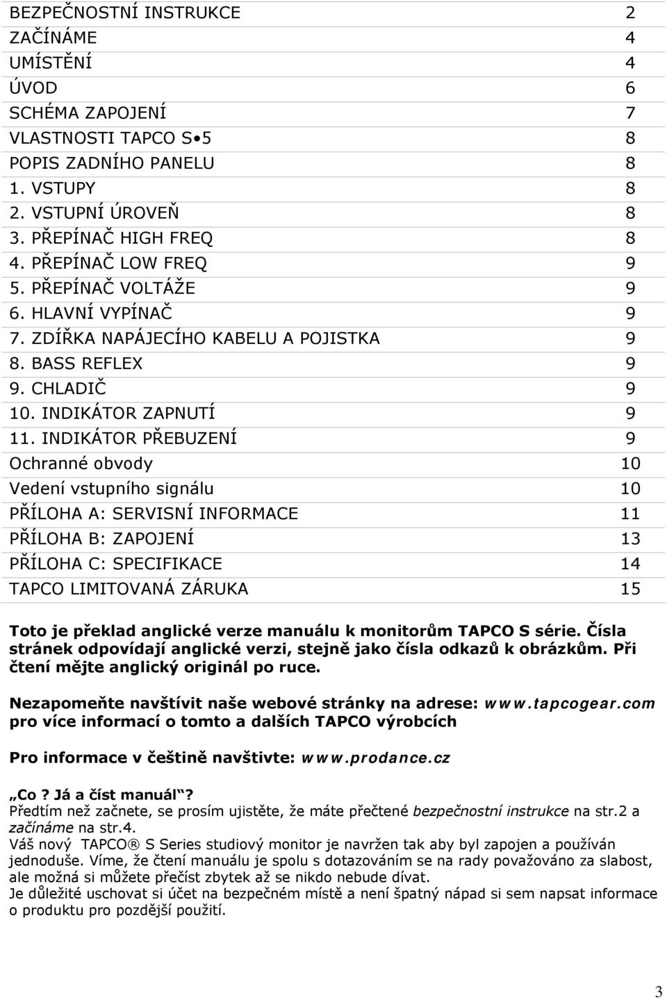 INDIKÁTOR PŘEBUZENÍ 9 Ochranné obvody 10 Vedení vstupního signálu 10 PŘÍLOHA A: SERVISNÍ INFORMACE 11 PŘÍLOHA B: ZAPOJENÍ 13 PŘÍLOHA C: SPECIFIKACE 14 TAPCO LIMITOVANÁ ZÁRUKA 15 Toto je překlad