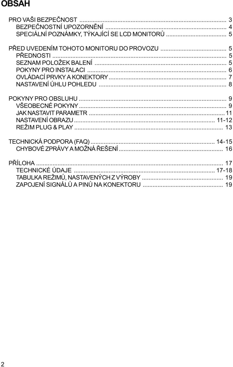 .. 9 VŠEOBECNÉ POKYNY... 9 JAK NASTAVIT PARAMETR... 11 NASTAVENÍ OBRAZU... 11-12 REŽIM PLUG & PLAY... 13 TECHNICKÁ PODPORA ( AQ).