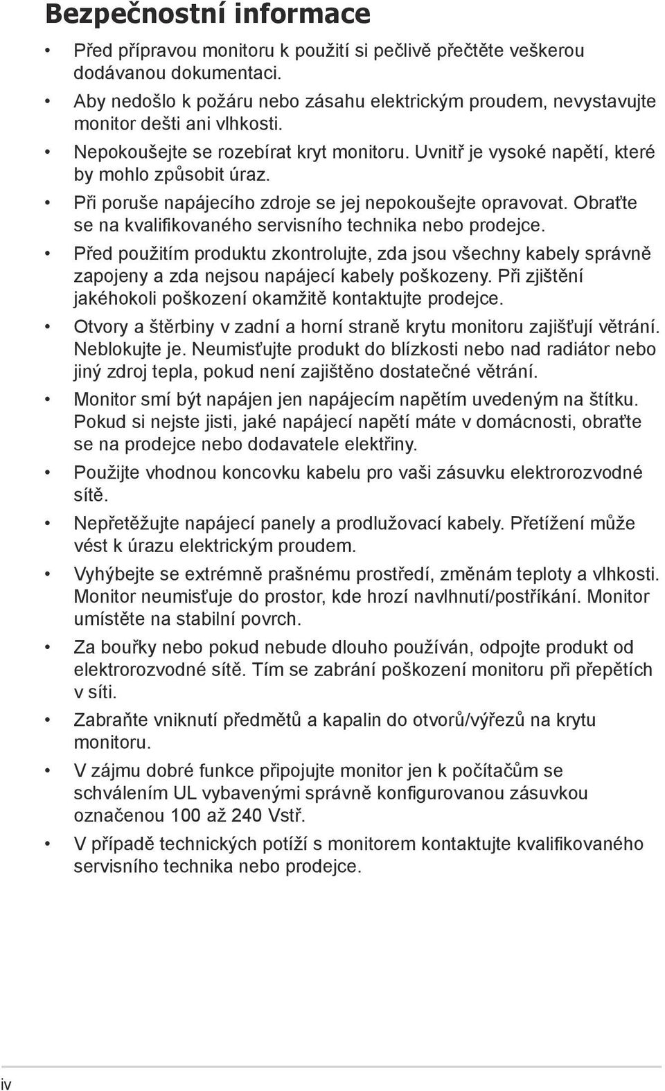 Při poruše napájecího zdroje se jej nepokoušejte opravovat. Obraťte se na kvalifikovaného servisního technika nebo prodejce.