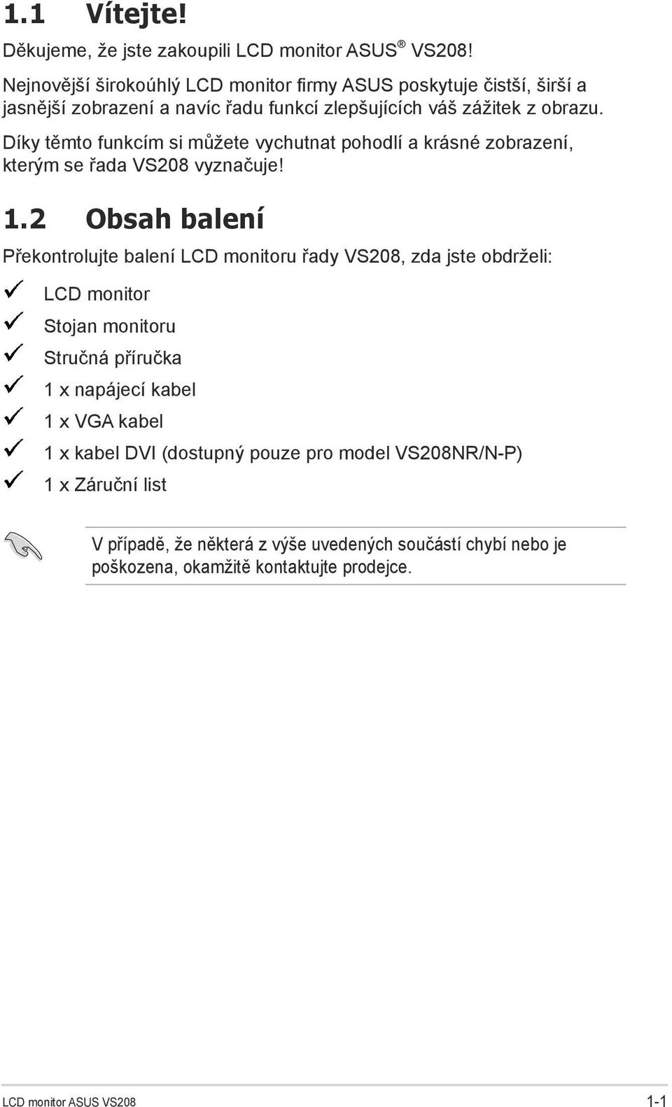 Díky těmto funkcím si můžete vychutnat pohodlí a krásné zobrazení, kterým se řada VS208 vyznačuje! 1.