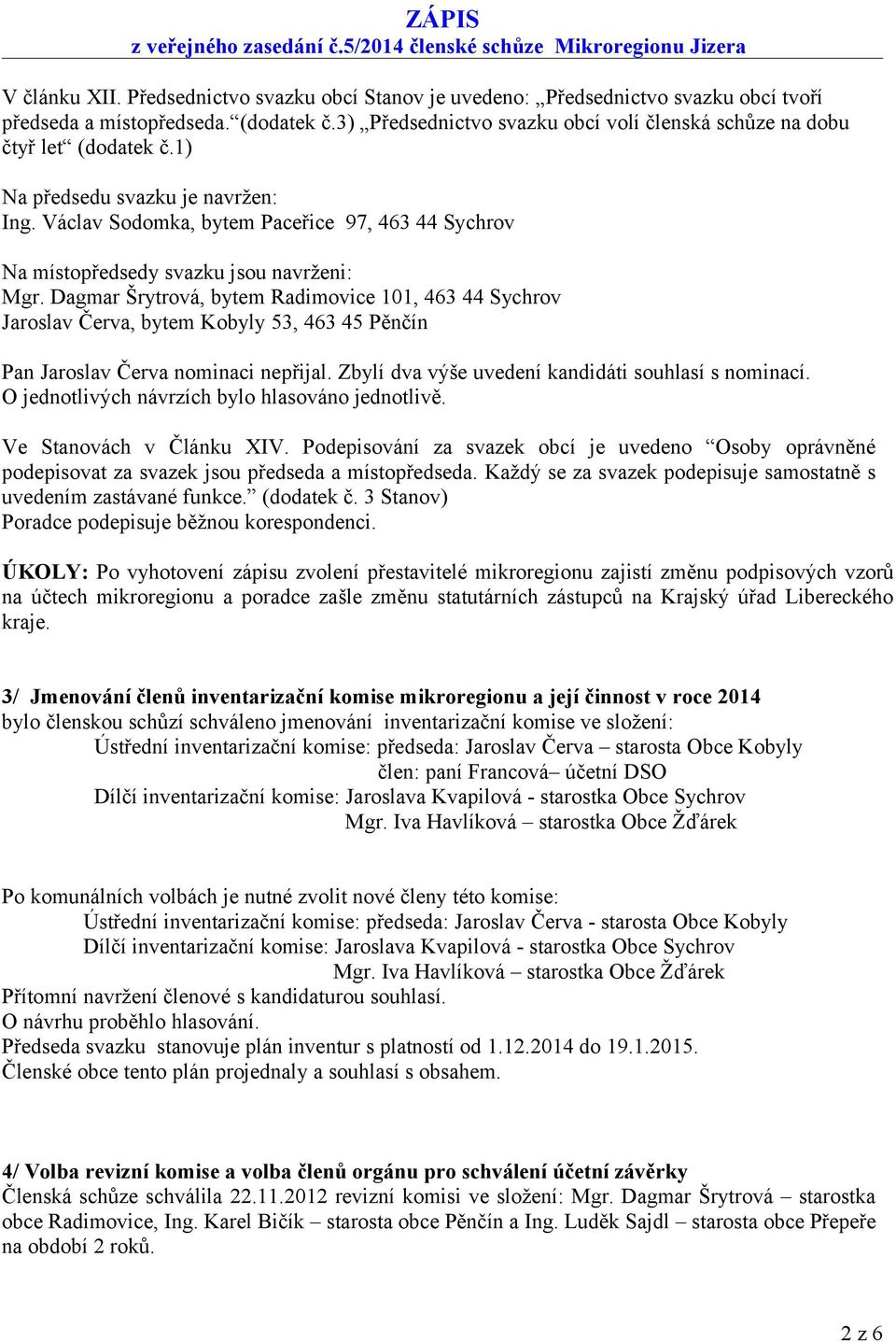 Václav Sodomka, bytem Paceřice 97, 463 44 Sychrov Na místopředsedy svazku jsou navrženi: Mgr.