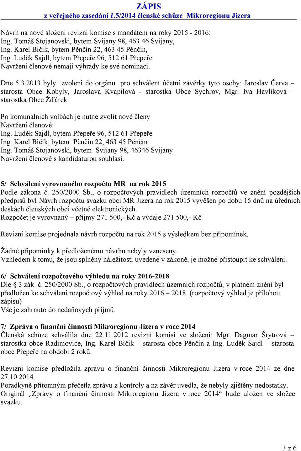 2013 byly zvoleni do orgánu pro schválení účetní závěrky tyto osoby: Jaroslav Červa starosta Obce Kobyly, Jaroslava Kvapilová - starostka Obce Sychrov, Mgr.