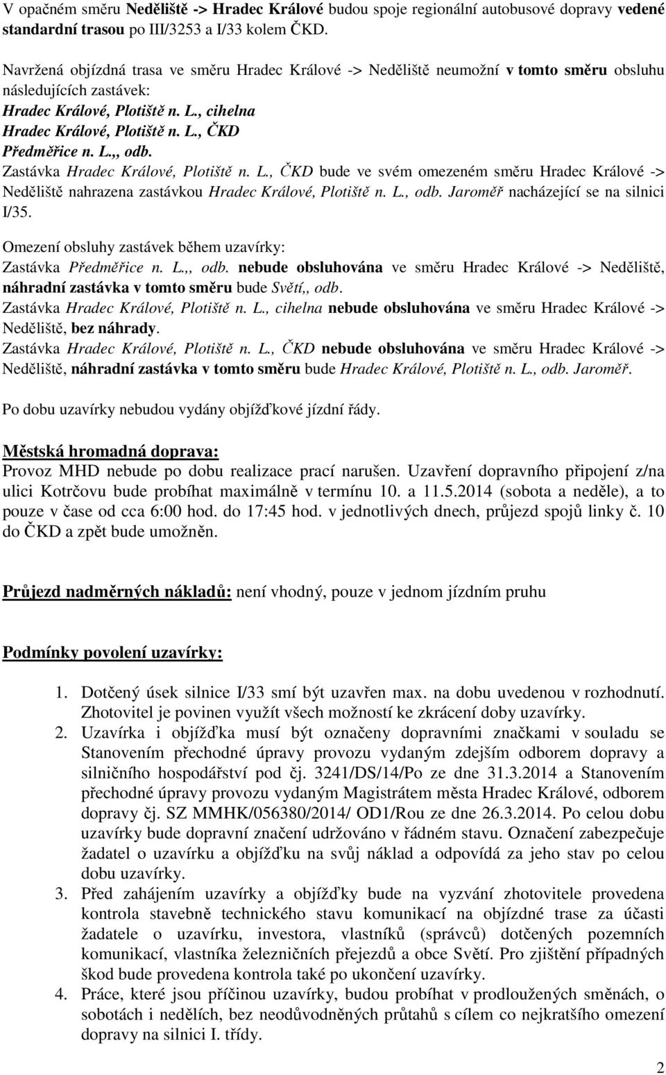 L.,, odb. Zastávka Hradec Králové, Plotiště n. L., ČKD bude ve svém omezeném směru Hradec Králové -> Neděliště nahrazena zastávkou Hradec Králové, Plotiště n. L., odb. Jaroměř nacházející se na silnici I/35.